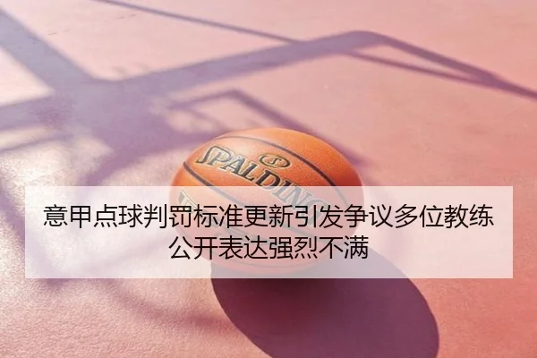 意甲点球判罚标准更新引发争议多位教练公开表达强烈不满
